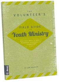 The Volunteer's Field Guide to Youth Ministry : Practical Ways to Make a Permanent Difference in...