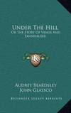 Under The Hill: Or The Story Of Venus And Tannhauser by Audrey Beardsley - 2010-09-10