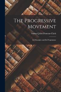 The Progressive Movement: Its Principles and Its Programme