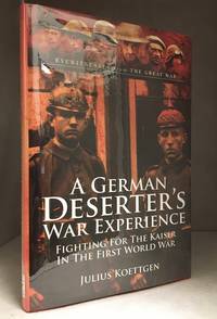A German Deserter's War Experience; Fighting for the Kaiser in the First World War by Julius Koettgen - Hardcover - from Burton Lysecki Books, ABAC/ILAB (SKU: 148210)