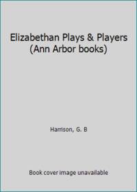 Elizabethan Plays &amp; Players (Ann Arbor books) by Harrison, G. B - 1958