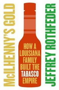 McIlhenny's Gold: How a Louisiana Family Built the Tabasco Empire