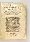 THE MIRROUR OF POLICIE. A WORKE NO LESSE PROFITABLE THAN NECESSARIE, FOR ALL MAGISTRATES, AND GOUERNOURS OF ESTATES AND COMMONWEALES