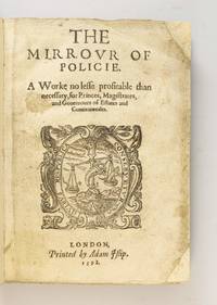 THE MIRROUR OF POLICIE. A WORKE NO LESSE PROFITABLE THAN NECESSARIE, FOR ALL MAGISTRATES, AND...