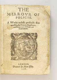 THE MIRROUR OF POLICIE. A WORKE NO LESSE PROFITABLE THAN NECESSARIE, FOR ALL MAGISTRATES, AND GOUERNOURS OF ESTATES AND COMMONWEALES by [LA PERRIÃ�RE, GUILLAUME DE] - 1598