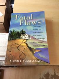 Fatal Flaws. Navigating Destructive Relationships with People with Disorders of Personality and Character by Stuart C. Yudofsky - 2005