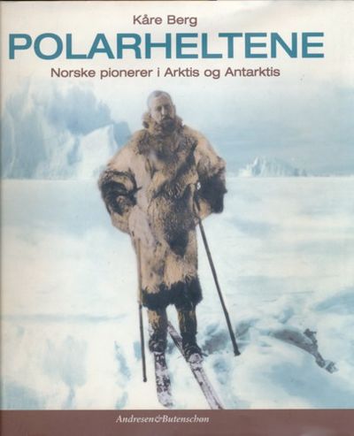 Polarheltene. Norske pionerer i Arktis og…