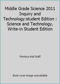 Middle Grade Science 2011 Inquiry and Technology:student Edition : Science and Technology,...