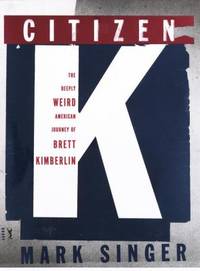 Citizen K : The Deeply Weird American Journey of Brett Kimberlin