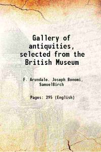 Gallery of antiquities, selected from the British Museum 1842 by F. Arundale. Joseph Bonomi, SamuelBirch - 2017