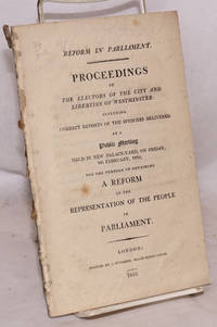 Reform in Parliament. Proceedings of the Electors of the City and Liberties of Westminster: Including Correct Reports of the Speeches Delivered at a Public Meeting Held in New Palace-Yard, on Friday, 9th February, 1810, for the Purpose of Obtaining a Reform in the Representation of the People in Parliament