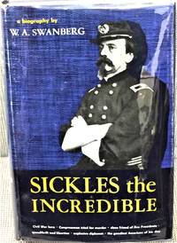 Sickles the Incredible by W.A. Swanberg - 1956