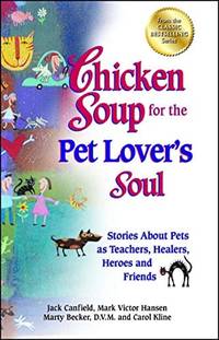 Chicken Soup for the Pet Lover's Soul: Stories About Pets as Teachers, Healers, Heroes and...