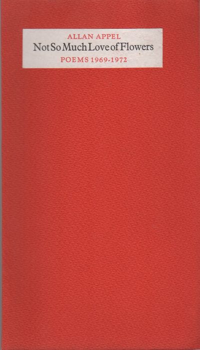 NOT SO MUCH LOVE OF FLOWERS: Poems 1969-1972