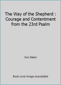 The Way of the Shepherd : Courage and Contentment from the 23rd Psalm