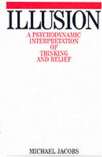 Illusion: A Psychodynamic Interpretation of Thinking and Belief