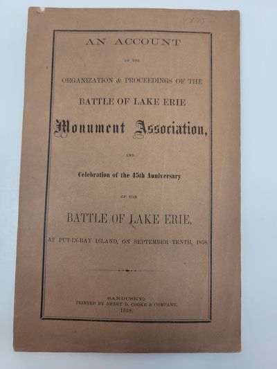 An Account of the Organization & Proceedings of the Battle of Lake Erie Monument Association, and celebration of the 45th Anniversary of the Battle of Lake Erie, at Put-In-Bay Island, on September Tenth, 1858