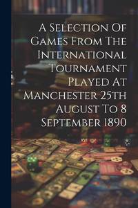 A Selection Of Games From The International Tournament Played At Manchester 25th August To 8...