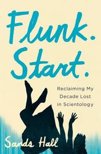 Flunk. Start. : Reclaiming My Decade Lost in Scientology