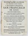 Posteriores Glorias de Nuestro Gran Padre, y Patricia Seraphicao San Francisco de Assis. Oracion Panegyrica, Que en Su Convento Grande de la Ciudad de Mexico Dixo el Dia 4 de Octubre del Año de 1765