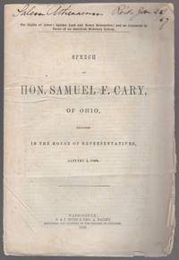 image of The Rights of Labor; Against Land and Money Monopolies; and An Argument in Favor of an American Monetary System. Speech of Hon. Samuel F. Cary, of Ohio, Delivered in the House of Representatives, January 5, 1869