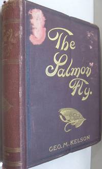 The Salmon Fly: How to Dress it and How to Use It by Geo. M. Kelson - 1895