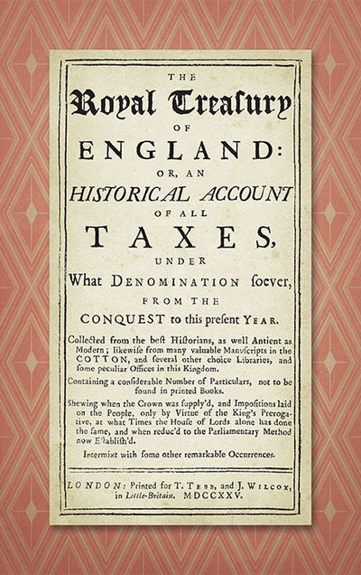 The Royal Treasury of England Or An Historical Account of All Taxes..