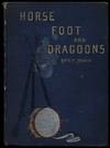 Horse, Foot, and Dragoons: Sketches of Army Life at Home and Abroad