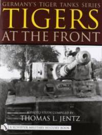 Germany's Tiger Tanks: Tigers At the Front by Thomas J Jentz - 2001-02-09