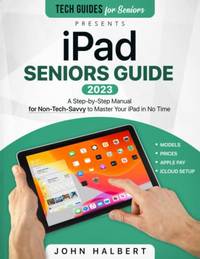 iPad Seniors Guide: A Step-by-Step Manual for Non-Tech-Savvy to Master Your iPad in No Time