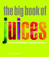 image of The Big Book of Juices : More Than 400 Natural Blends for Health and Vitality Every Day