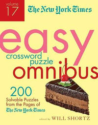 The New York Times Easy Crossword Puzzle Omnibus Volume 17: 200 Solvable Puzzles from the Pages...