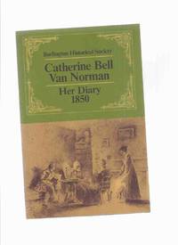Catherine Bell Van Norman: Her Diary 1850 / Burlington Historical Society ( Ontario local /...