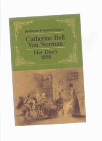 Catherine Bell Van Norman:  Her Diary 1850 / Burlington Historical Society ( Ontario local / Pioneer History ) by Van Norman, Catherine Bell / Burlington Historical Society - 1981