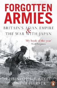 Forgotten Armies: Britain&#039;s Asian Empire &amp; War with Japan (Forgotten Armies) by Tim Harper