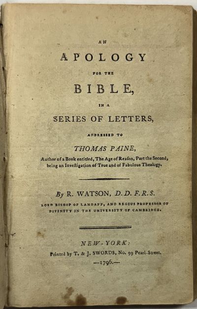 AN APOLOGY FOR THE BIBLE, IN A SERIES OF LETTERS, ADDRESSED TO THOMAS PAINE, AUTHOR OF A BOOK ENTITLED, THE AGE OF REASON, PART THE SECOND..