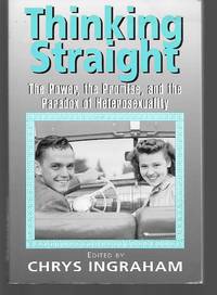 Thinking Straight ( The Power, The Promise, And The Paradox Of Heterosexuality ) by Chrys Ingraham - Paperback - 2005 - from Thomas Savage, Bookseller (SKU: 011158)