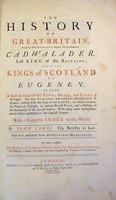 The History of Great-Britain, from the first Inhabitants thereof, 'till the Death of Cadwalader...; and of the Kings of Scotland to Eugene V. and also a short Account of the Kings, Dukes, and Earls of Bretagne...in which are several Pieces of Taliessin, an antient British Poet, and a Defence of the Antiquity of the Scottish Nation ... to this is added The Breviary of Britayne, written in latin by Humphrey Lhuyd ... and Englished by Thomas Twyne...