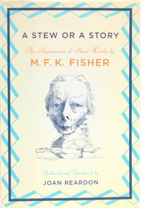 A Stew or a Story: An Assortment of Short Works by M.F. K. Fisher