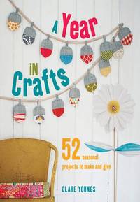 image of A Year in Crafts: 52 seasonal projects to make and give