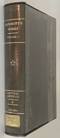 Vol. 7. the Works of Hubert Howe Bancroft. History of Central America. Vol. 2. 1530-1800