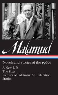 Bernard Malamud: Novels and Stories of The 1960s (LOA #249) : A New Life / the Fixer / Pictures...