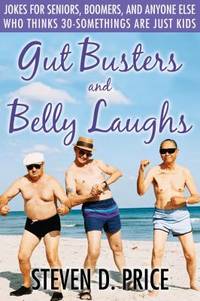 Gut Busters and Belly Laughs : Jokes for Seniors, Boomers, and Anyone Else Who Thinks...