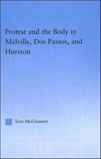 Protest and the Body in Melville, Dos Passos, and Hurston