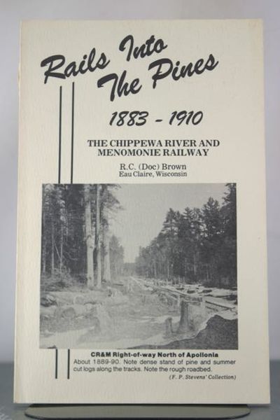 RAILS INTO THE PINES 1883-1910 The Chippewa River and Menomonie Railway