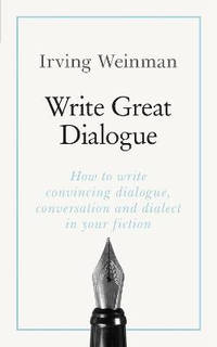 Write Great Dialogue: How to write convincing dialogue, conversation and dialect in your fiction
