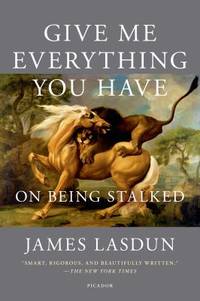 Give Me Everything You Have: On Being Stalked by Lasdun, James - 2014