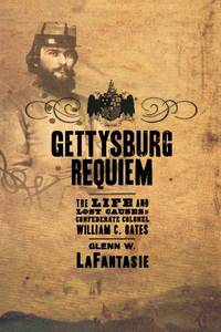 Gettysburg Requiem: The Life and Lost Causes of Confederate Colonel William C. Oates