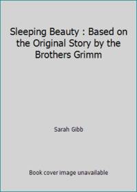 Sleeping Beauty : Based on the Original Story by the Brothers Grimm
