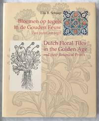 Bloemen Op Tegels in De Gouden Eeuw / Dutch Floral Tiles in the Golden Age and their Botanical Print by Schaap, Ella B - [1994]